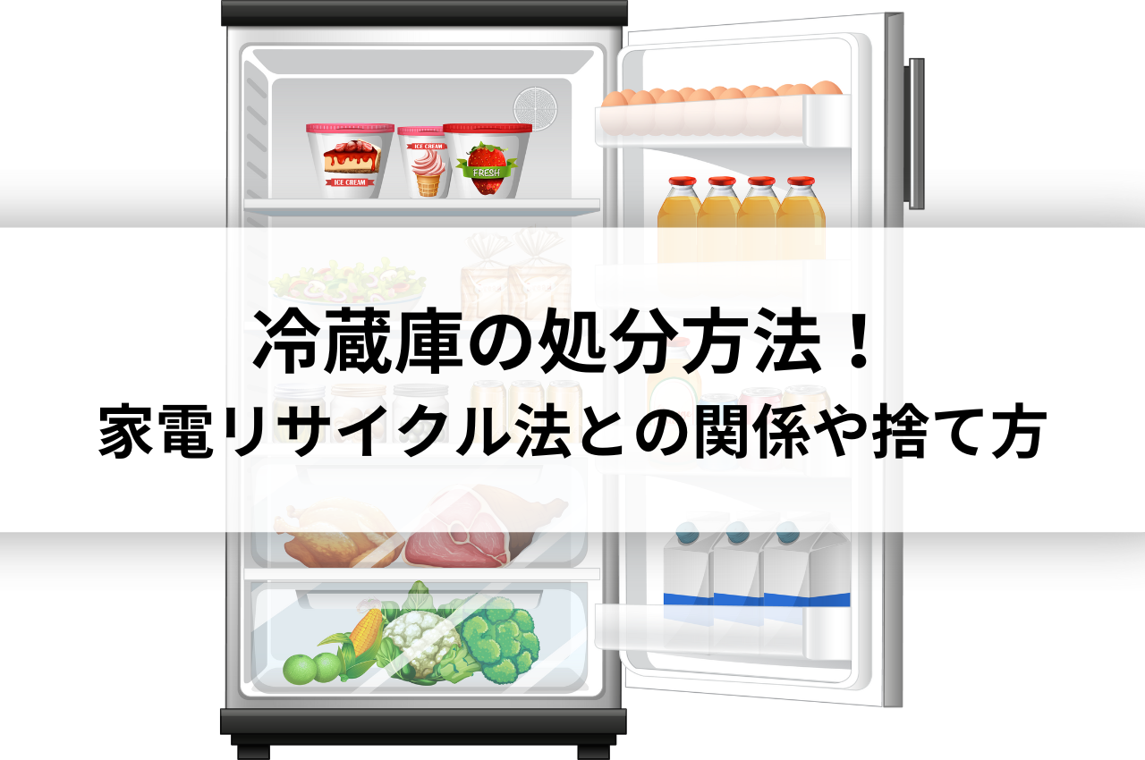 冷蔵庫の処分方法！家電リサイクル法との関係や4つの捨て方を解説