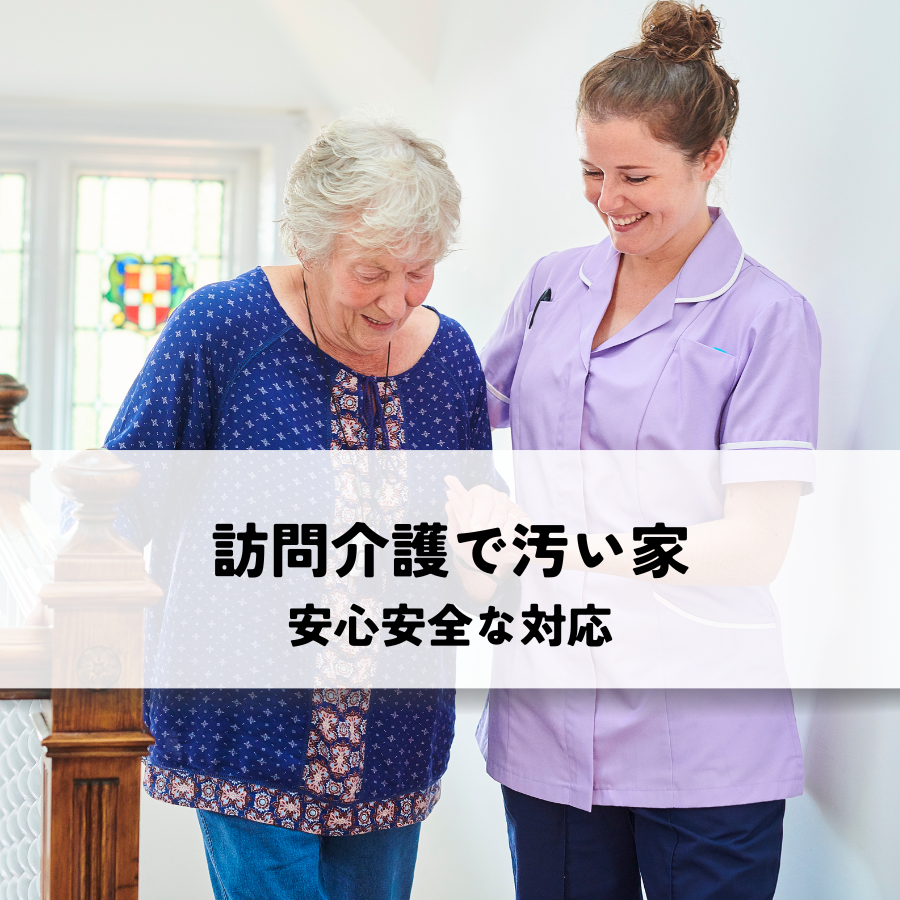 訪問介護で汚い家？安心安全な対応とは？