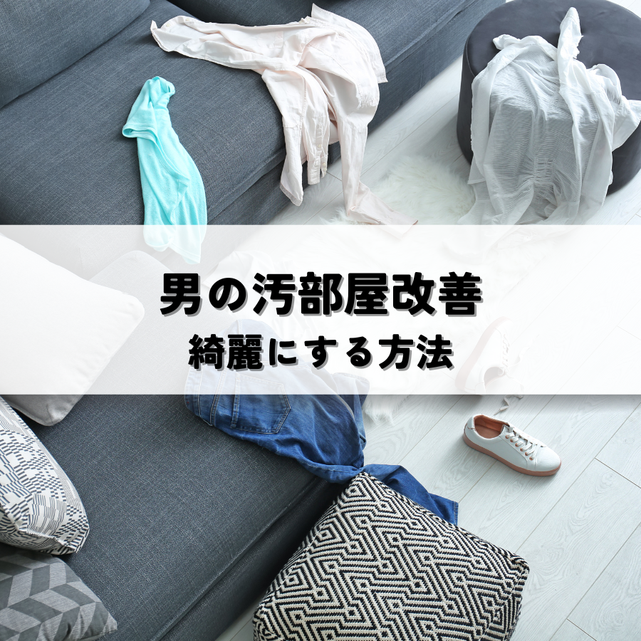 一人暮らし男の汚部屋改善とは？綺麗にする方法