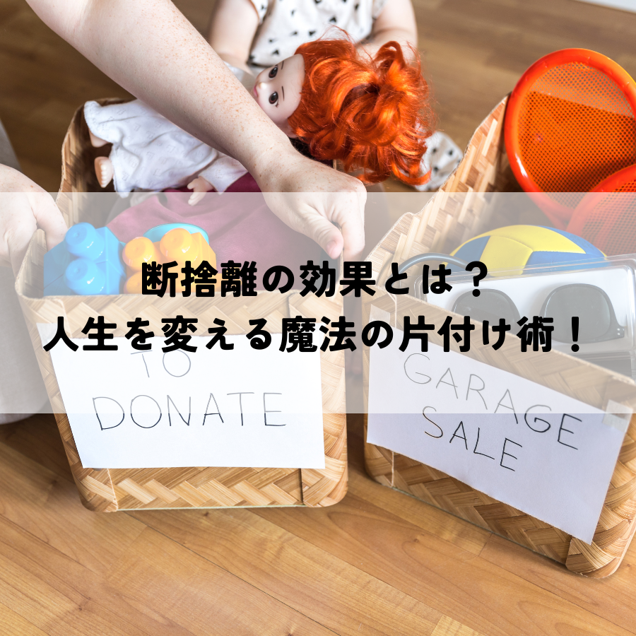 断捨離の効果とは？人生を変える魔法の片付け術！