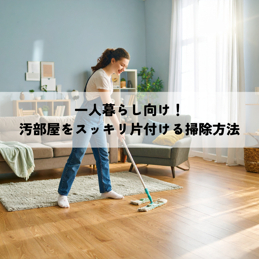 一人暮らし向け！汚部屋をスッキリ片付ける掃除方法