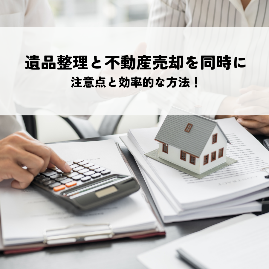 遺品整理と不動産売却を同時進行する際の注意点と効率的な方法！