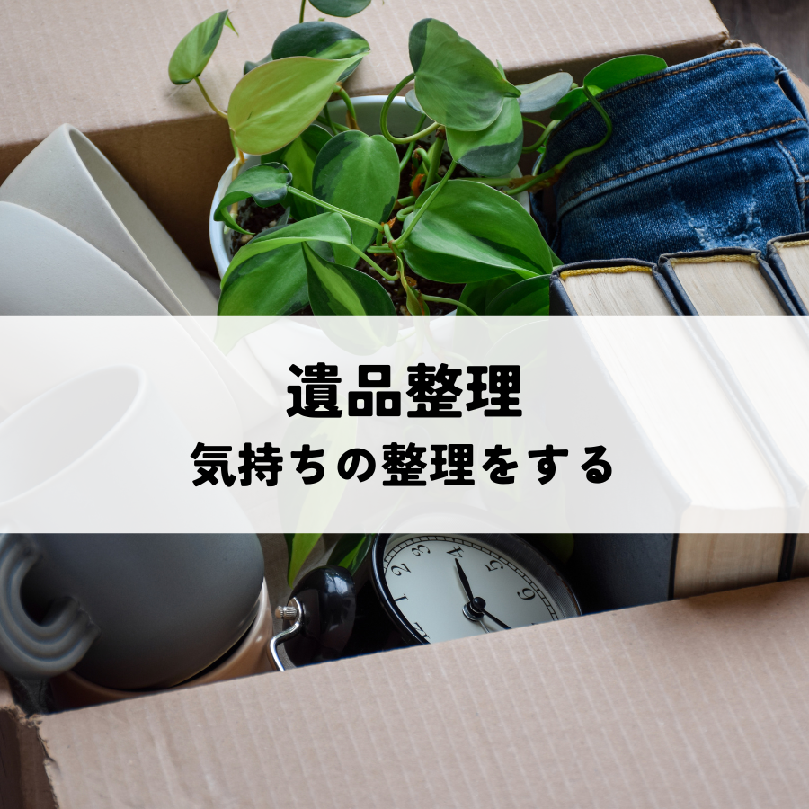 遺品整理で気持ちの整理をするとは？